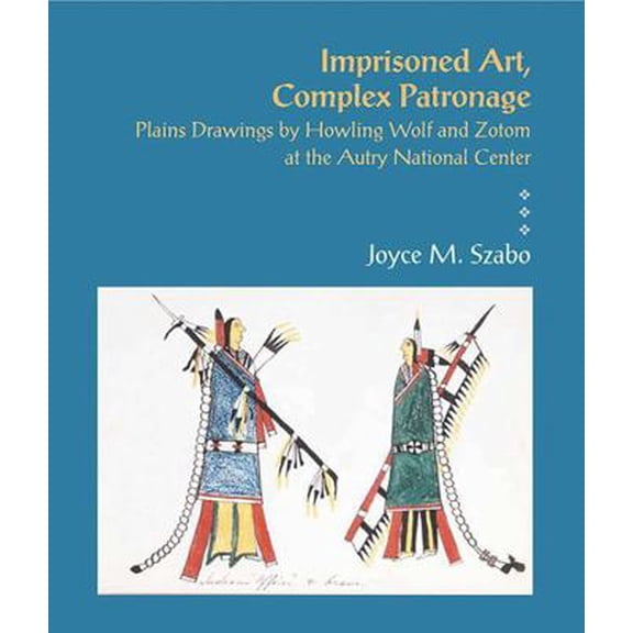 Pre-Owned Imprisoned Art, Complex Patronage: Plains Drawings by Howling Wolf and Zotom at the Autry National Center (Paperback) 1934691461 9781934691465
