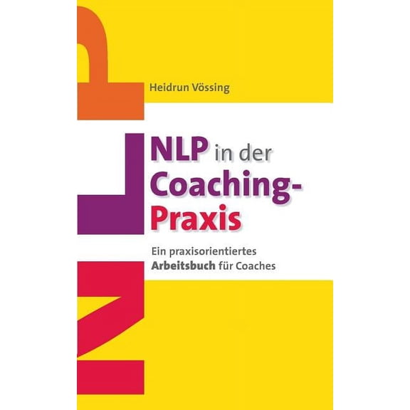 NLP in der Coaching-Praxis: Ein praxisorientiertes Arbeitsbuch fÃ¼r Coaches, (Paperback)