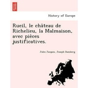 Rueil, Le Cha Teau de Richelieu, La Malmaison, Avec Pie Ces Justificatives. (Paperback)
