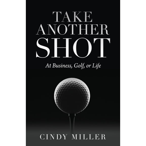 Take Another Shot: At Business, Golf, or Life., (Paperback)