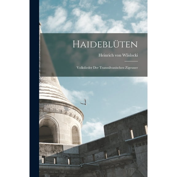 Haideblüten: Volkslieder der Transsilvanischen Zigeuner (Paperback)