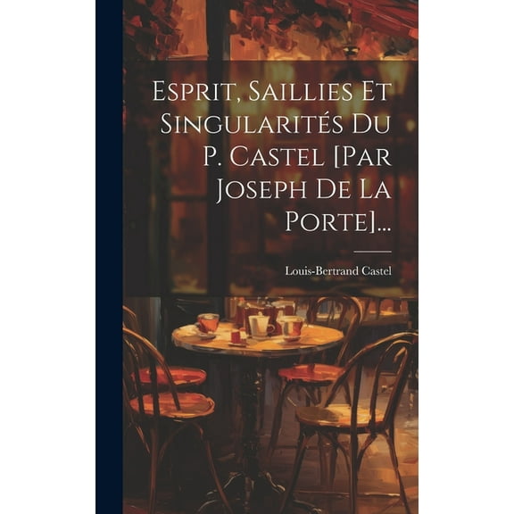 Esprit, Saillies Et Singularités Du P. Castel [par Joseph De La Porte]... (Hardcover)