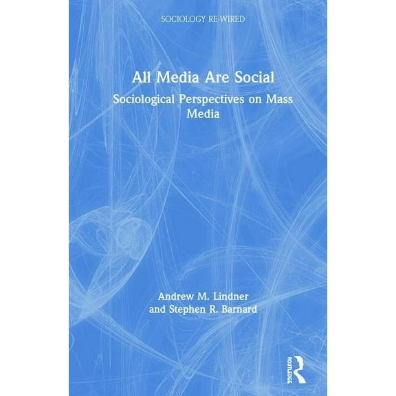 Sociology Re-Wired All Media Are Social: Sociological Perspectives on Mass Media, (Hardcover)