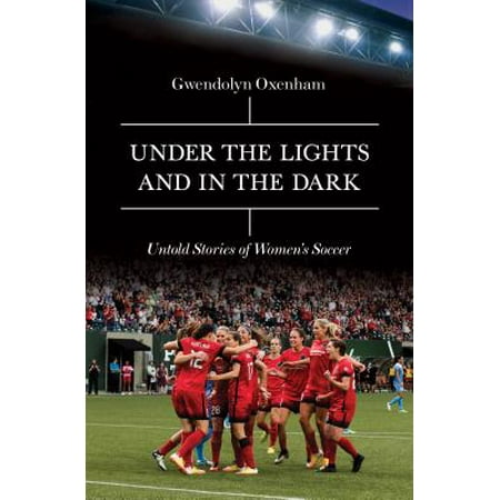 Under the Lights and in the Dark : Untold Stories of Women's