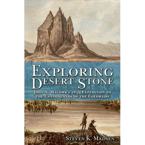 Exploring Desert Stone : John N. Macomb's 1859 Expedition to the Canyonlands of the Colorado (Paperback)