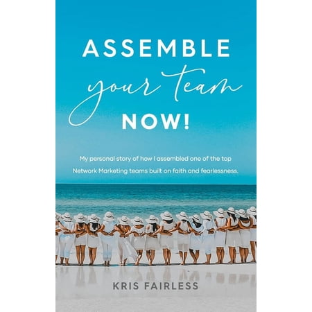 Assemble Your Team Now!: My personal story of how I assembled one of the top Network Marketing teams built on faith and fearlessness. (Paperback)