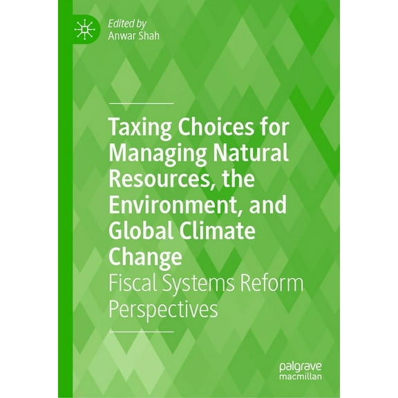 Taxing Choices for Managing Natural Resources, the Environment, and Global Climate Change: Fiscal Systems Reform Perspec, (Hardcover)
