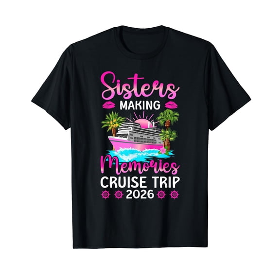 Making Memories Sisters Cruise Trip 2026 Sisters Cruising T-Shirt