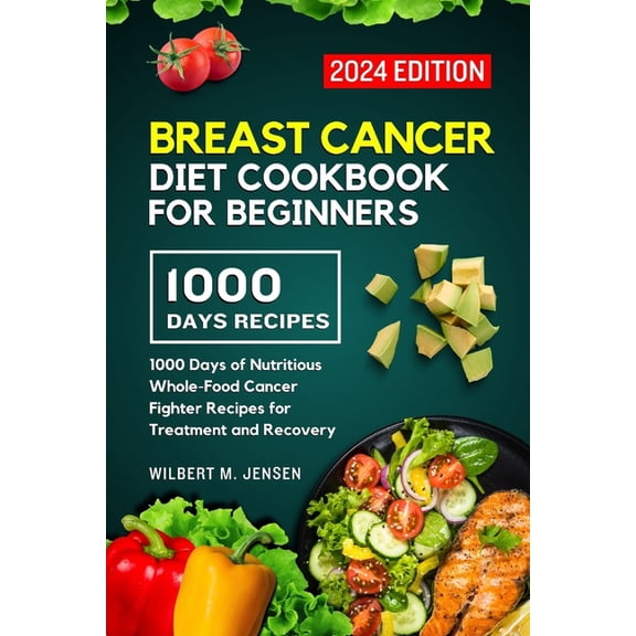 Breast Cancer Diet Cookbook for Beginners 2024: 1000 Days of Nutritious Whole-Food Cancer Fighter Recipes for Treatment and Recovery (Paperback)