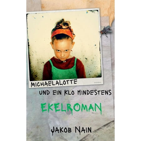 MichaelaLotte und ein Klo. Mindestens: Eine Ekel erregende Geschichte Ã¼ber den Weg C und andere Sachen von Jakob Nain (Hardcover)