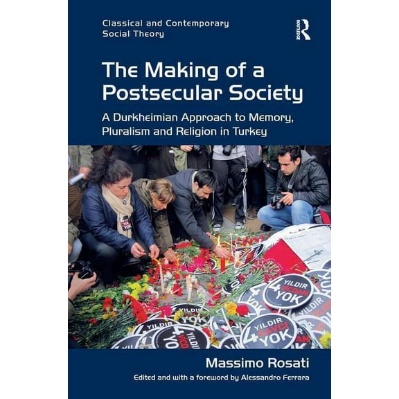 Classical and Contemporary Social Theory The Making of a Postsecular Society: A Durkheimian Approach to Memory, Pluralism and Religion in Turkey, (Hardcover)