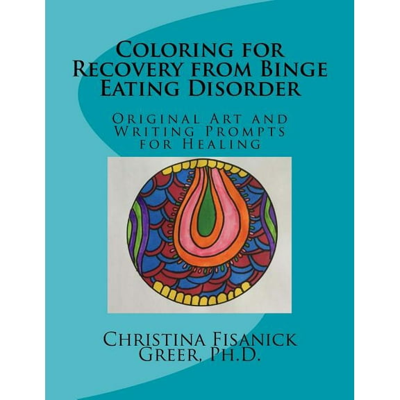 Coloring for Recovery from Bing Eating Disorder: Original Art and Writing Prompts for Healing (Paperback) by Christina Fisanick Greer Phd