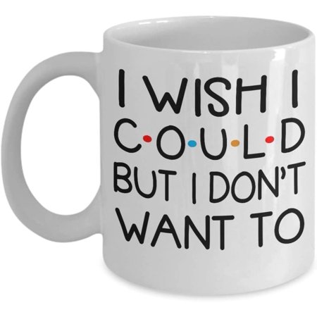 

I Wish I Could But I Don t Want To Coffee Mug Gift For Friends Lover Tea Cup Funny Gift For Mother Father Thank you Mother s day Father s Day Christmas X