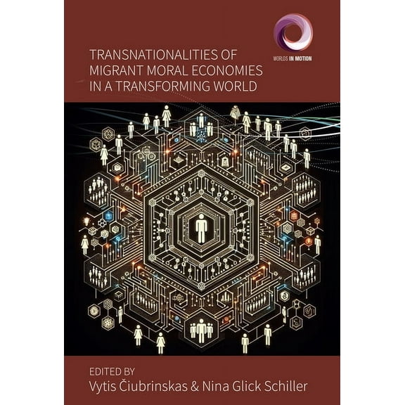 Worlds in Motion Transnationalities of Migrant Moral Economies in a Transforming World, Book 15, (Hardcover)