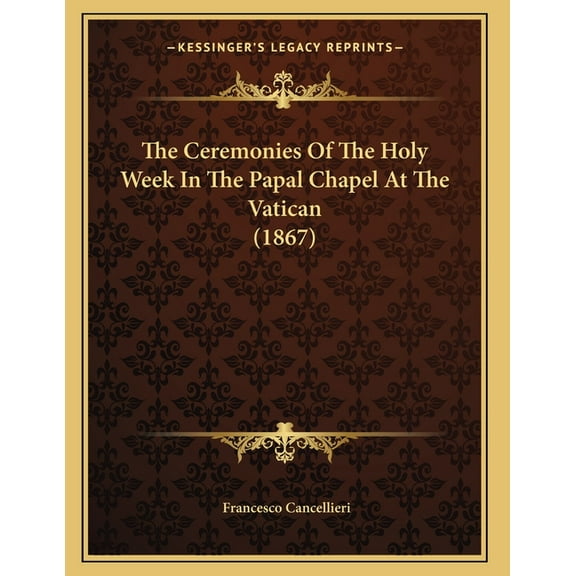 The Ceremonies Of The Holy Week In The Papal Chapel At The Vatican (1867), (Paperback)