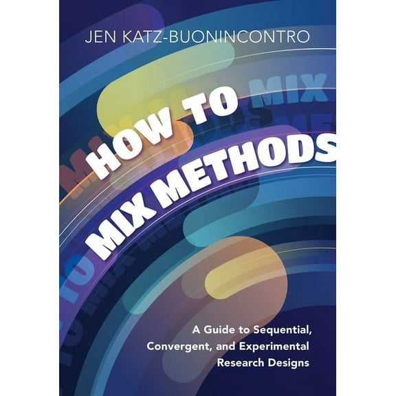 How to Mix Methods: A Guide to Sequential, Convergent, and Experimental Research Designs, (Paperback)