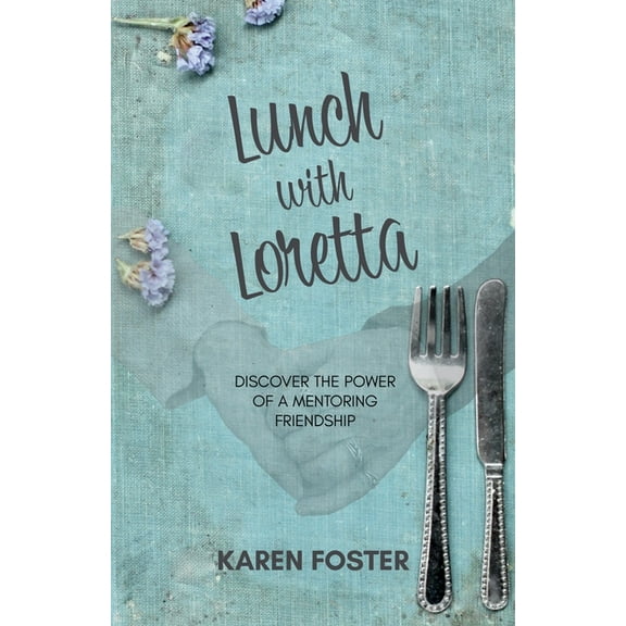 Lunch with Loretta: Discover the Power of a Mentoring Friendship, (Paperback)