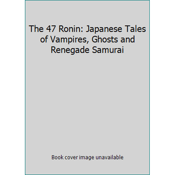 Pre-Owned The 47 Ronin: Japanese Tales of Vampires, Ghosts and Renegade Samurai (Hardcover) 1435139429 9781435139428