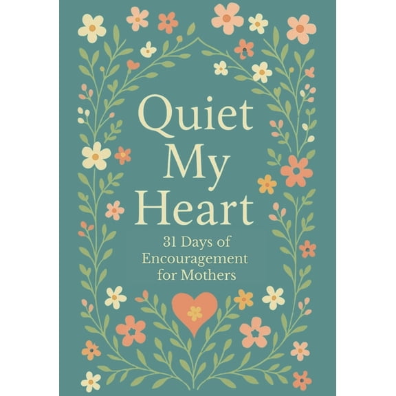 Quiet My Heart: 31 Days of Encouragement for Mothers: Daily Devotions to Remind You You're Seen, Known and Deeply Loved, (Paperback)