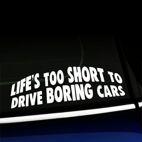 Life's too short to drive boring cars - Funny Vinyl Car Decal - Choose Color - [WHITE]