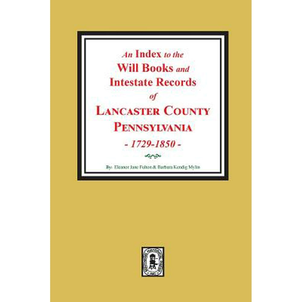An Index to the Will Books and Intestate Records of Lancaster County