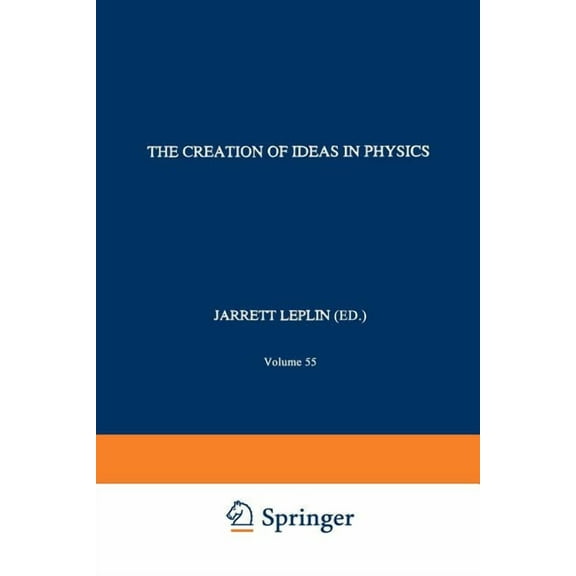 The Western Ontario Philosophy of Scienc The Creation of Ideas in Physics: Studies for a Methodology of Theory Construction, Book 55, (Paperback)