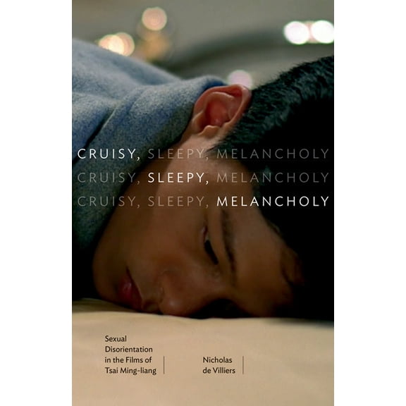 Cruisy, Sleepy, Melancholy: Sexual Disorientation in the Films of Tsai Ming-Liang, (Paperback)