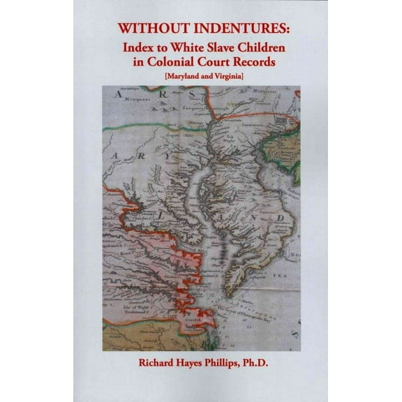 Without Indentures: Index to White Slave Children in Colonial Court Records [Maryland and Virginia] (Paperback)
