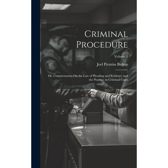 Criminal Procedure; Or, Commentaries On the Law of Pleading and Evidence and the Practice in Criminal Cases; Volume 1 (Hardcover)