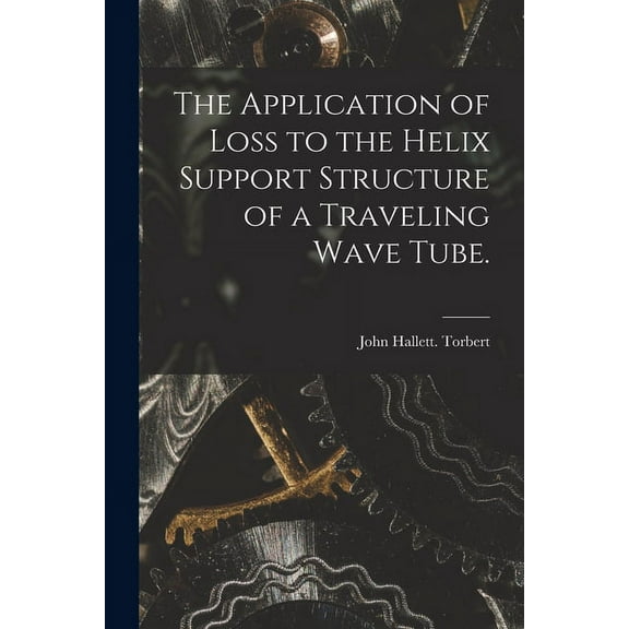 The Application of Loss to the Helix Support Structure of a Traveling Wave Tube., (Paperback)