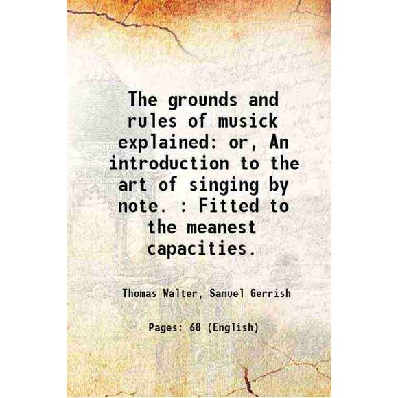 The grounds and rules of musick explained or, An introduction to the art of singing by note. : Fitted to the meanest capacities. 1746 [Hardcover]