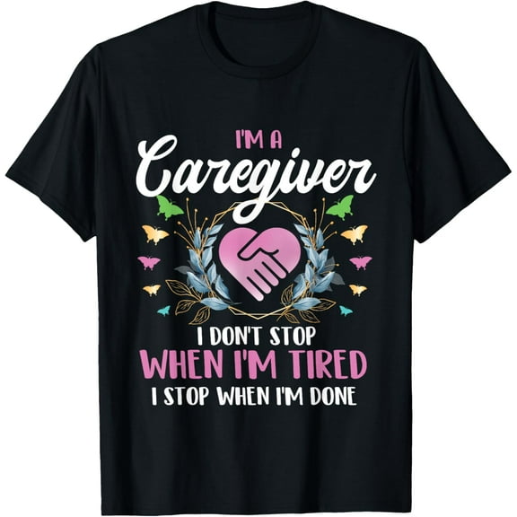 Exquisite and comfortable-I'm A Caregiver I Don't Stop When I'm Tired - Caregiving T-Shirt