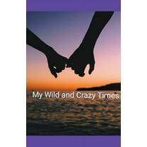 My Wild and Crazy Times, (Paperback)