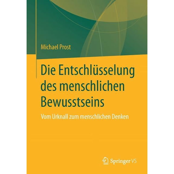 Die Entschlüsselung Des Menschlichen Bewusstseins: Vom Urknall Zum Menschlichen Denken, (Paperback)