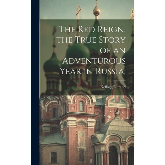 The Red Reign, the True Story of an Adventurous Year in Russia; (Hardcover)