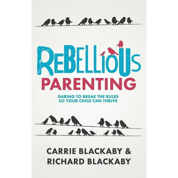 Rebellious Parenting: Daring To Break The Rules So Your Child Can Thrive, (Paperback)