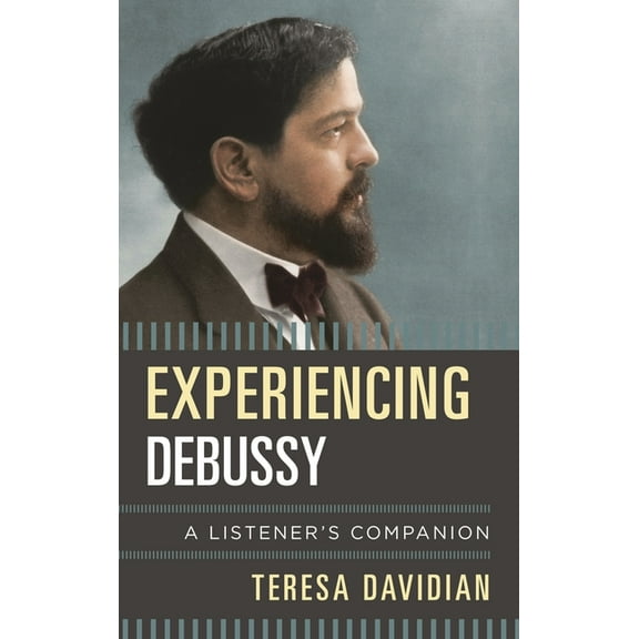 Listener's Companion Experiencing Debussy: A Listener's Companion, (Hardcover)