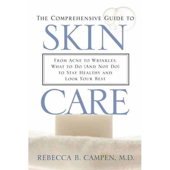The Comprehensive Guide to Skin Care: From Acne to Wrinkles, What to Do (and Not Do) to Stay Healthy and Look Your Best, (Hardcover)