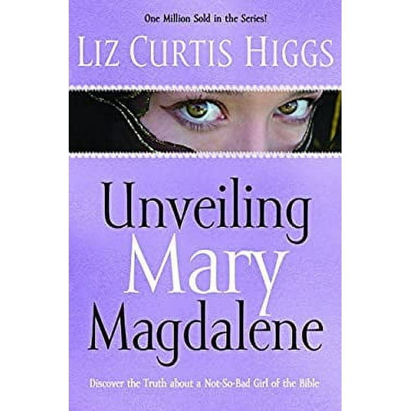 Unveiling Mary Magdalene : Discover the Truth about a Not-So-Bad Girl of the Bible 9781400070213 Used / Pre-owned