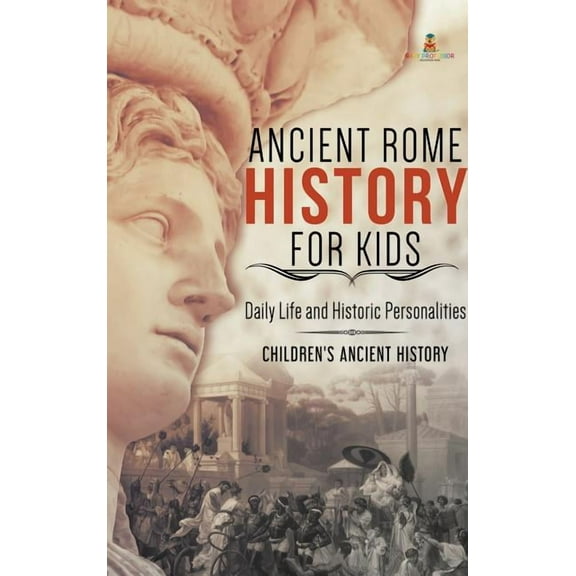 Ancient Rome History for Kids: Daily Life and Historic Personalities Children's Ancient History, (Hardcover)