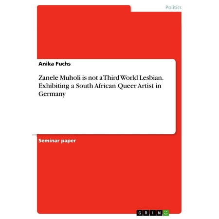 Zanele Muholi is not a Third World Lesbian. Exhibiting a South African Queer Artist in Germany -
