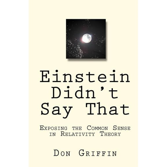 Einstein Didn't Say That: Exposing the Common Sense in Relativity Theory, (Paperback)