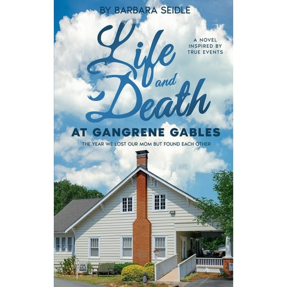 Life and Death at Gangrene Gables: The Year We Lost Our Mom But Found Each Other, (Paperback)