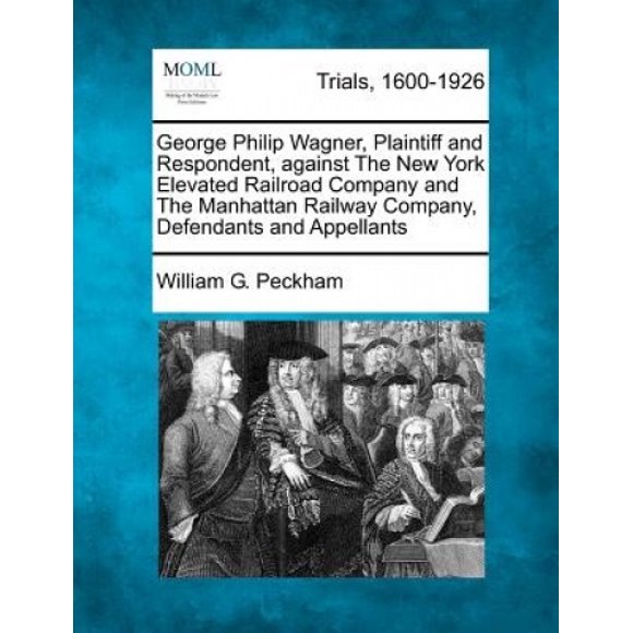 George Philip Wagner, Plaintiff and Respondent, Against the New York Elevated Railroad Company and the Manhattan Railway Company, Defendants and Appellants