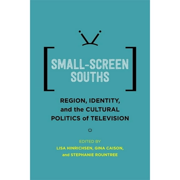 Southern Literary Studies Small-Screen Souths: Region, Identity, and the Cultural Politics of Television, (Hardcover)