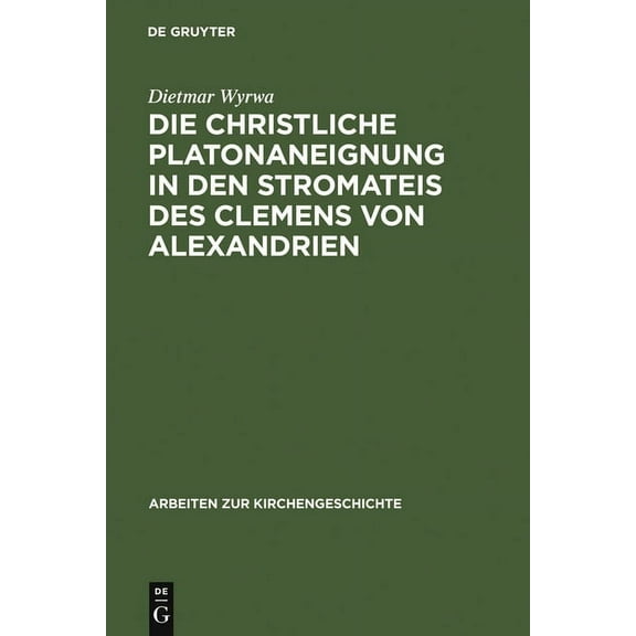 Arbeiten Zur Kirchengeschichte Die christliche Platonaneignung in den Stromateis des Clemens von Alexandrien, Book 53, (Hardcover)