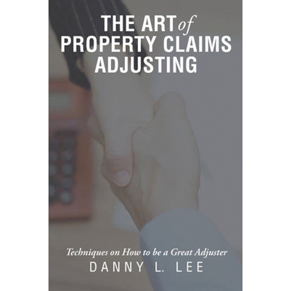 Pre-Owned The Art of Property Claims Adjusting: Techniques on How to be a Great Adjuster (Paperback) 1483479749 9781483479743