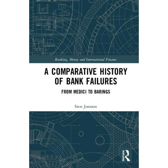Banking, Money and International Finance A Comparative History of Bank Failures: From Medici to Barings, Book 10, (Hardcover)