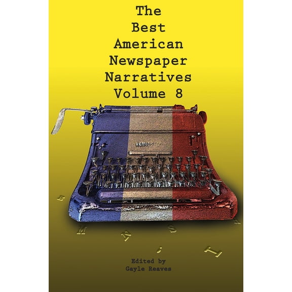 The Best American Newspaper Narratives, Volume 8, (Paperback)