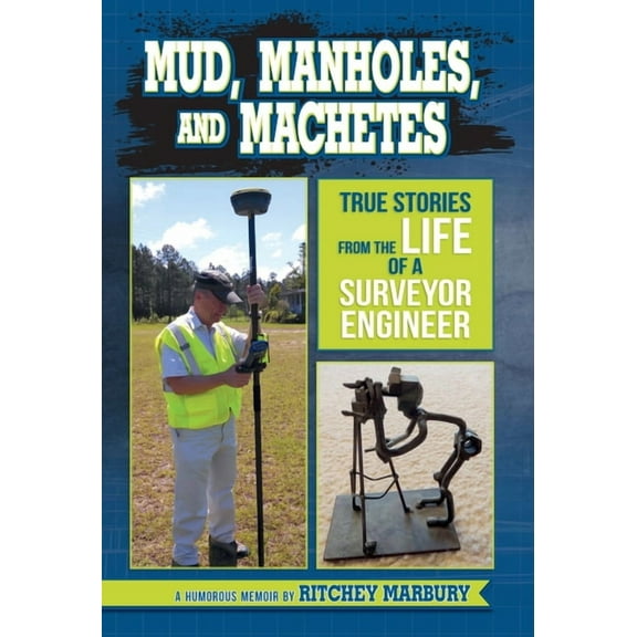 Mud, Manholes, and Machetes: True Stories from the Life of a Surveyor Engineer, (Hardcover)